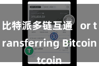 比特派多链互通 or transferring Bitcoin