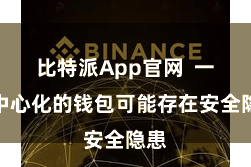 比特派App官网 一些中心化的钱包可能存在安全隐患