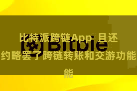 比特派跨链App  且还约略罢了跨链转账和交游功能