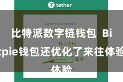 比特派数字链钱包  Bitpie钱包还优化了来往体验