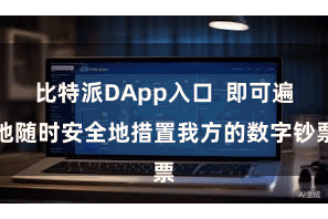 比特派DApp入口  即可遍地随时安全地措置我方的数字钞票