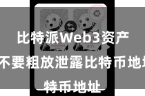 比特派Web3资产  不要粗放泄露比特币地址