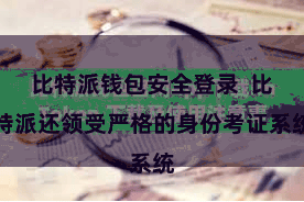 比特派钱包安全登录  比特派还领受严格的身份考证系统