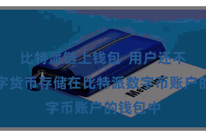 比特派链上钱包  用户还不错将数字货币存储在比特派数字币账户的钱包中