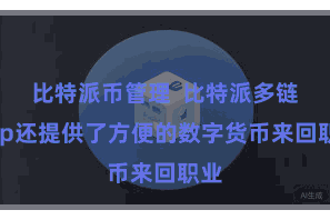 比特派币管理  比特派多链App还提供了方便的数字货币来回职业