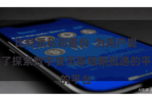 比特派私钥备份  为用户提供了探索数字货币畛域新机遇的平台